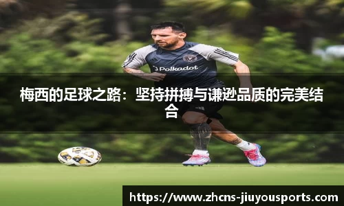 梅西的足球之路：坚持拼搏与谦逊品质的完美结合